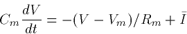 begin{displaymath}

 C_mfrac{dV}{dt} = -(V-V_m)/R_m + bar{I}end{displaymath}