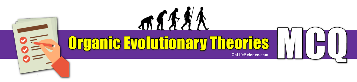 Organic Evolutionary Theories Questions and Answers (MCQs) organic evolutionary theories MCQ